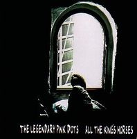 Legendary Pink Dots, The - All The Kings Horses cover