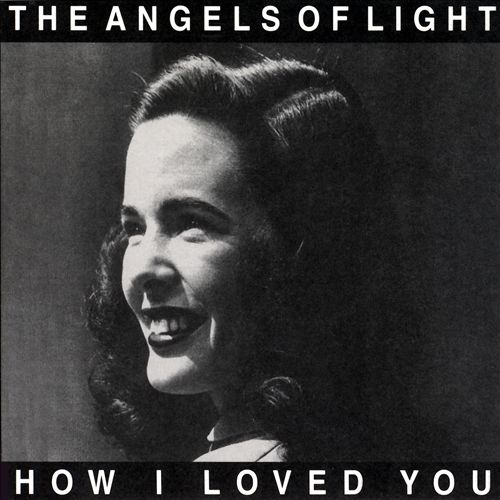 Angels of Light - How I Loved You cover