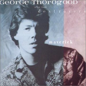 George Thorogood and the Destroyers - Maverick cover