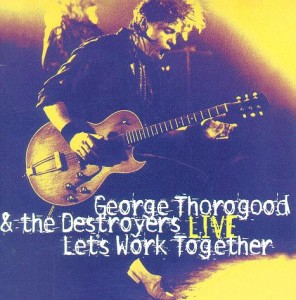 George Thorogood and the Destroyers - Live: Let's work together cover