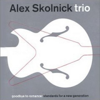 Alex Skolnick Trio - Goodbye to Romance: Standards for a New Generation  cover