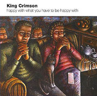 King Crimson - Happy with What You Have to Be Happy With cover